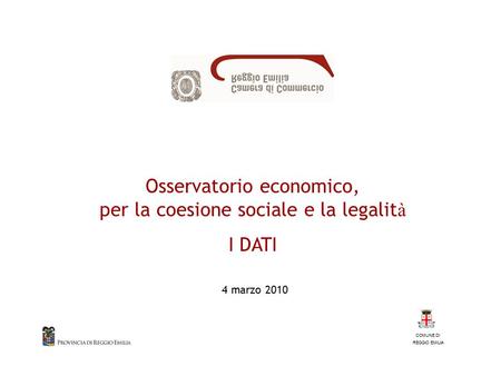 COMUNE DI REGGIO EMILIA Osservatorio economico, per la coesione sociale e la legalit à I DATI 4 marzo 2010.