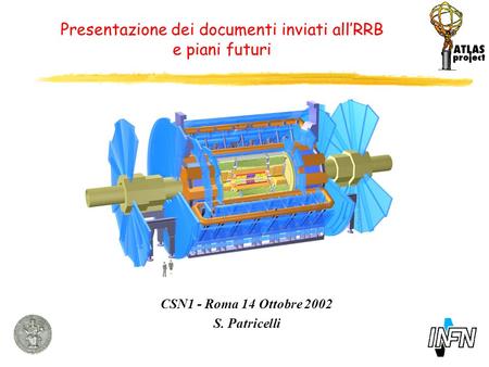 Presentazione dei documenti inviati all’RRB e piani futuri CSN1 - Roma 14 Ottobre 2002 S. Patricelli.