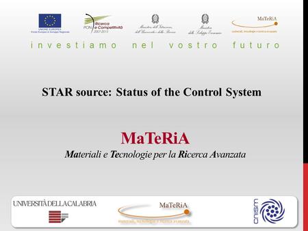 MaTeRiA Materiali e Tecnologie per la Ricerca Avanzata i n v e s t i a m o n e l v o s t r o f u t u r o STAR source: Status of the Control System.