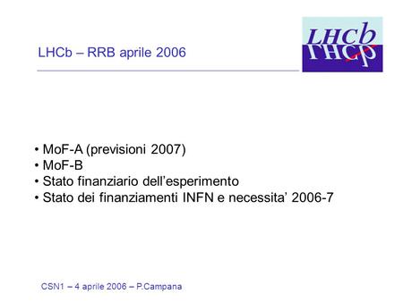 LHCb – RRB aprile 2006 MoF-A (previsioni 2007) MoF-B Stato finanziario dell’esperimento Stato dei finanziamenti INFN e necessita’ 2006-7 CSN1 – 4 aprile.