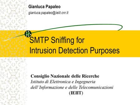 SMTP Sniffing for Intrusion Detection Purposes Gianluca Papaleo Consiglio Nazionale delle Ricerche Istituto di Elettronica.