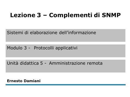 Sistemi di elaborazione dell’informazione Modulo 3 - Protocolli applicativi Unità didattica 5 -Amministrazione remota Ernesto Damiani Lezione 3 – Complementi.