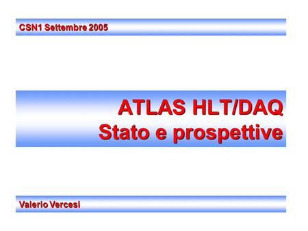 ATLAS HLT/DAQ Stato e prospettive Valerio Vercesi CSN1 Settembre 2005.