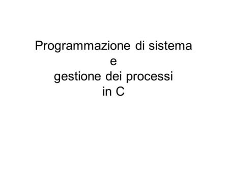 Programmazione di sistema e gestione dei processi in C.