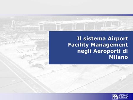 Il sistema Airport Facility Management negli Aeroporti di Milano