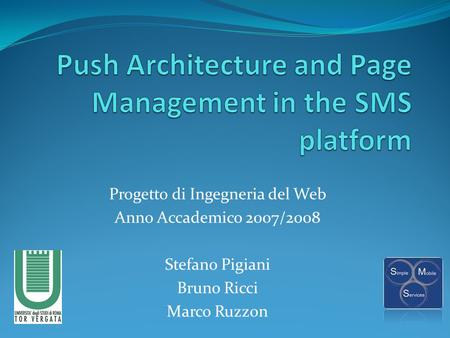 Progetto di Ingegneria del Web Anno Accademico 2007/2008 Stefano Pigiani Bruno Ricci Marco Ruzzon.