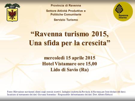 “Ravenna turismo 2015, Una sfida per la crescita” mercoledì 15 aprile 2015 Hotel Vistamare ore 15,00 Lido di Savio (Ra) Provincia di Ravenna Settore Attività.
