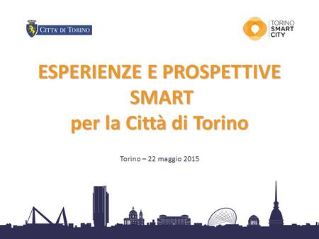 1 ESPERIENZE E PROSPETTIVE SMART SMART per la Città di Torino Torino – 22 maggio 2015.
