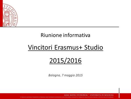Riunione informativa Vincitori Erasmus+ Studio 2015/2016 Bologna, 7 maggio 2015.