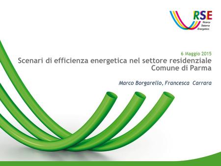 6 Maggio 2015 Scenari di efficienza energetica nel settore residenziale Comune di Parma Marco Borgarello, Francesca Carrara.