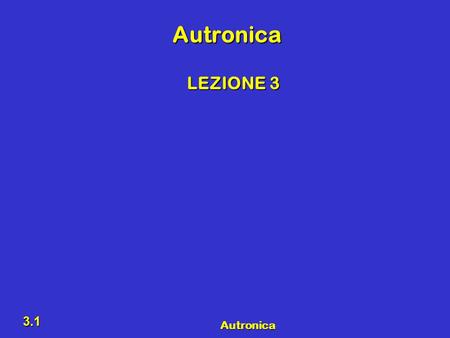 Autronica 3.1 Autronica LEZIONE 3. Autronica 3.2 Il mondo esterno è caratterizzato da variabili analogiche  Un segnale analogico ha un’ampiezza che varia.