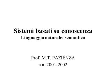 Sistemi basati su conoscenza Linguaggio naturale: semantica Prof. M.T. PAZIENZA a.a. 2001-2002.