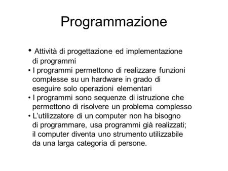 Programmazione Attività di progettazione ed implementazione di programmi I programmi permettono di realizzare funzioni complesse su un hardware in grado.