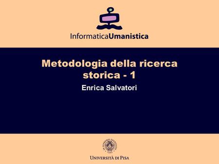 Metodologia della ricerca storica - 1 Enrica Salvatori.