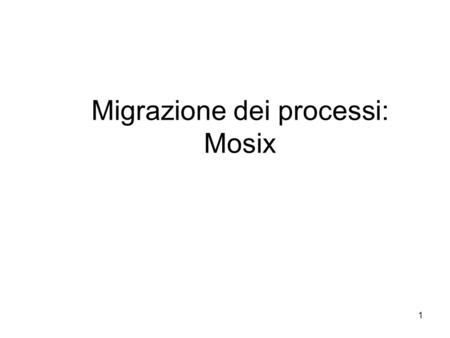 1 Migrazione dei processi: Mosix. 2 Cosa è Mosix/OpenMOSIX ? OpenMOSIX è un è una patch del kernel di Linux che aggiunge funzionalit à avanzate di clustering.