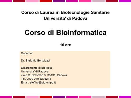 Docente: Dr. Stefania Bortoluzzi Dipartimento di Biologia Universita' di Padova viale G. Colombo 3, 35131, Padova Tel. 0039 049 8276214