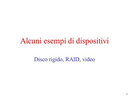 1 Alcuni esempi di dispositivi Disco rigido, RAID, video.