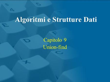 Capitolo 9 Union-find Algoritmi e Strutture Dati.