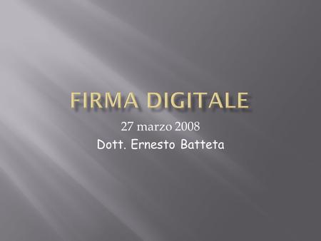 27 marzo 2008 Dott. Ernesto Batteta.  Le minacce nello scambio dei documenti  Crittografia  Firma digitale.