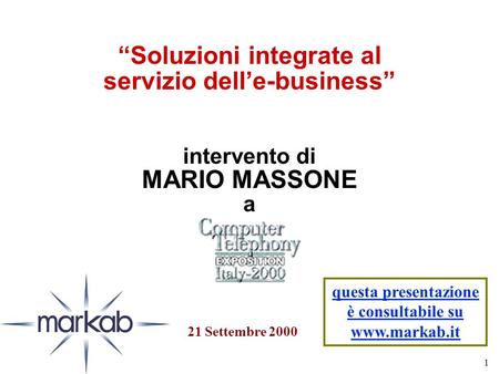 1 “Soluzioni integrate al servizio dell’e-business” intervento di MARIO MASSONE a 21 Settembre 2000 questa presentazione è consultabile su www.markab.it.