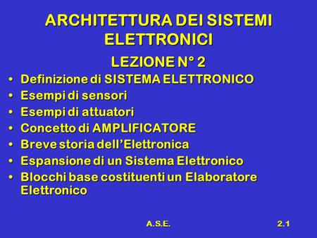 A.S.E.2.1 ARCHITETTURA DEI SISTEMI ELETTRONICI LEZIONE N° 2 Definizione di SISTEMA ELETTRONICODefinizione di SISTEMA ELETTRONICO Esempi di sensoriEsempi.
