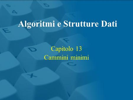 Capitolo 13 Cammini minimi Algoritmi e Strutture Dati.