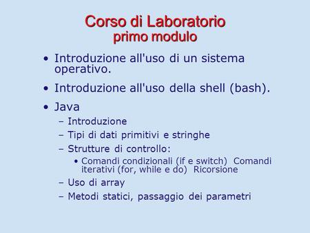 Corso di Laboratorio primo modulo Introduzione all'uso di un sistema operativo. Introduzione all'uso della shell (bash). Java – –Introduzione – –Tipi di.