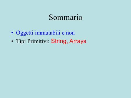 Sommario Oggetti immutabili e non Tipi Primitivi: String, Arrays.