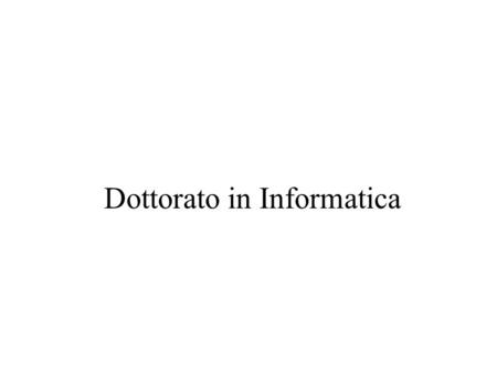 Dottorato in Informatica. L’Università di Pisa è stata la prima in Italia a istituire un dottorato in Informatica nel 1983. Dei 102 studenti che hanno.