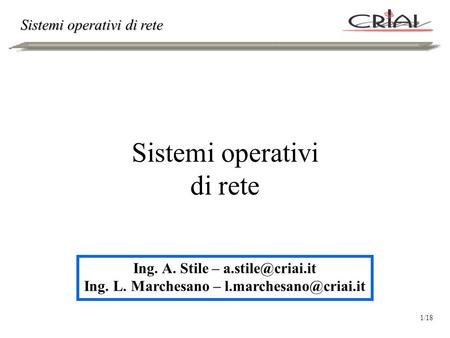 Sistemi operativi di rete Ing. A. Stile – Ing. L. Marchesano – 1/18.