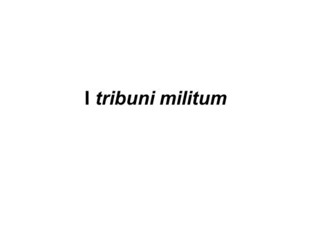 I tribuni militum.
