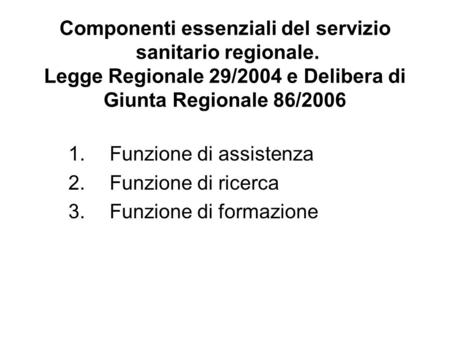 Componenti essenziali del servizio sanitario regionale. Legge Regionale 29/2004 e Delibera di Giunta Regionale 86/2006 1. Funzione di assistenza 2. Funzione.