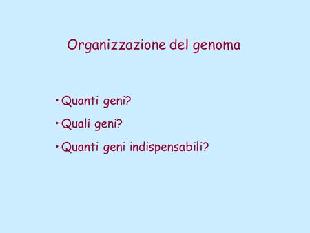 Organizzazione del genoma Quanti geni? Quali geni? Quanti geni indispensabili?
