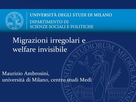 Maurizio Ambrosini, università di Milano, centro studi Medì Migrazioni irregolari e welfare invisibile.