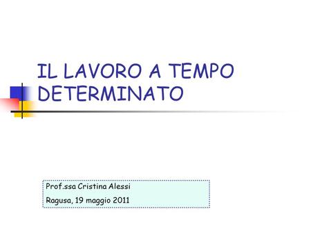 IL LAVORO A TEMPO DETERMINATO Prof.ssa Cristina Alessi Ragusa, 19 maggio 2011.