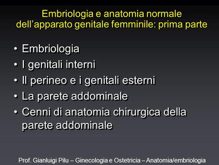 Prof. Gianluigi Pilu – Ginecologia e Ostetricia – Anatomia/embriologia Embriologia e anatomia normale dell’apparato genitale femminile: prima parte EmbriologiaEmbriologia.