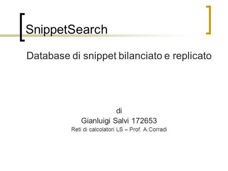 SnippetSearch Database di snippet bilanciato e replicato di Gianluigi Salvi 172653 Reti di calcolatori LS – Prof. A.Corradi.