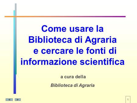 1 Come usare la Biblioteca di Agraria e cercare le fonti di informazione scientifica a cura della Biblioteca di Agraria.