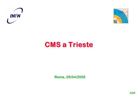 CMS a Trieste Roma, 05/04/2005 GDR. 2 Cronologia 2001-2002: Matura interesse per LHC in Sezione/Gruppo 1 a Trieste Giro d’orizzonte degli esperimenti.