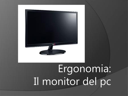 Ergonomia: Il monitor del pc.