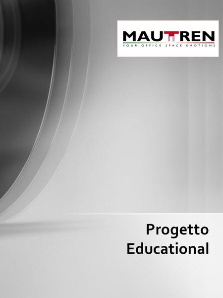 Progetto Educational. la Mautren International Srl azienda italiana che si occupa di arredo di spazi scolastici e lavorativi intende portare alla sua.