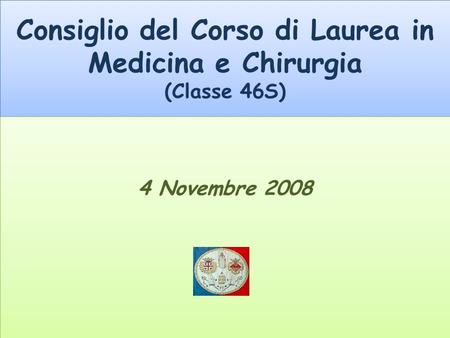 Consiglio del Corso di Laurea in Medicina e Chirurgia (Classe 46S) 4 Novembre 2008.