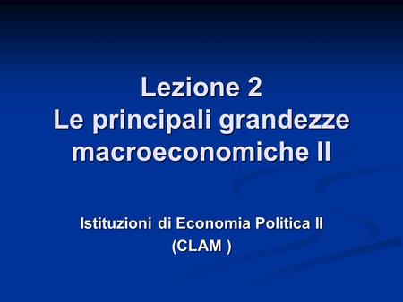 Lezione 2 Le principali grandezze macroeconomiche II