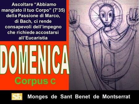 Monges de Sant Benet de Montserrat Corpus C Ascoltare “Abbiamo mangiato il tuo Corpo” (7’35) della Passione di Marco, Ascoltare “Abbiamo mangiato il tuo.