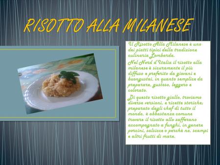 Il Risotto Alla Milanese è uno dei piatti tipici della tradizione culinaria Lombarda. Nel Nord d’Italia il risotto alla milanese è sicuramente il più diffuso.