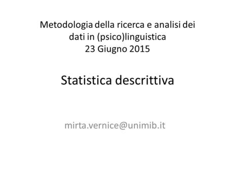 Metodologia della ricerca e analisi dei dati in (psico)linguistica 23 Giugno 2015 Statistica descrittiva