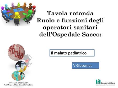 Tavola rotonda Ruolo e funzioni degli operatori sanitari dell’Ospedale Sacco: Milano, 30 ottobre 2014 Aula Magna AO Polo Universitario L.Sacco Il malato.