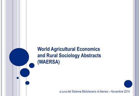 A cura del Sistema Bibliotecario di Ateneo – Novembre 2014 World Agricultural Economics and Rural Sociology Abstracts (WAERSA)