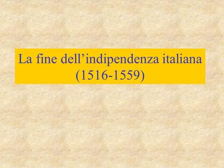 La fine dell’indipendenza italiana ( )