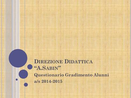 D IREZIONE D IDATTICA “A.S ABIN ” Questionario Gradimento Alunni a/s 2014-2015.